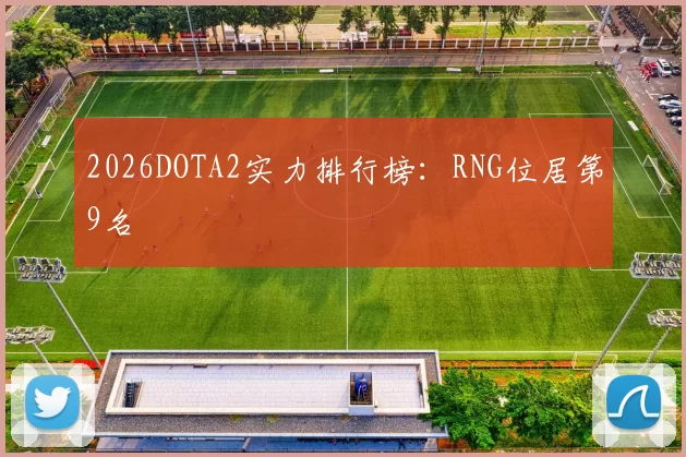 2026DOTA2实力排行榜：RNG位居第9名